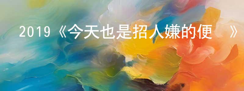 常穎的動漫綜藝大全,2019《今天也是招人嫌的便當》完整版電影/在線觀看/百度云-美劇天堂